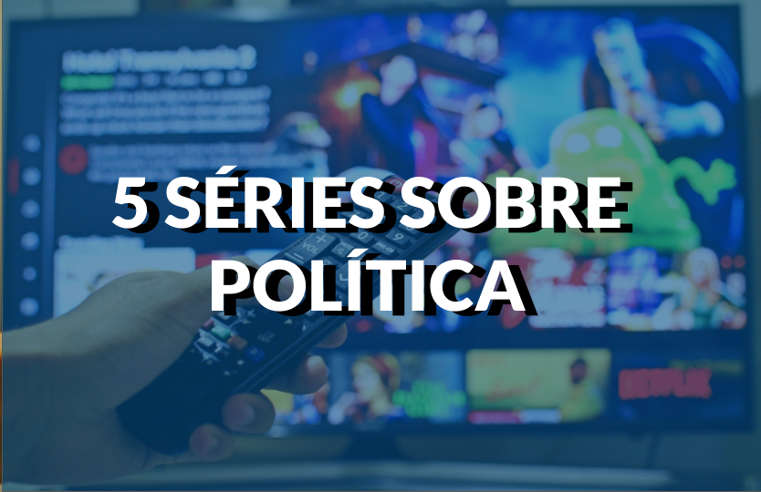 Destaque conteúdo 5 séries sobre política