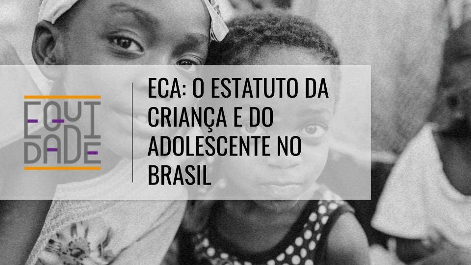 Imagem com o logo do projeto Equidade sob o título "ECA: o Estatuto da Criança e do Adolescente no Brasil" com duas crianças abraçadas sorrindo ao fundo