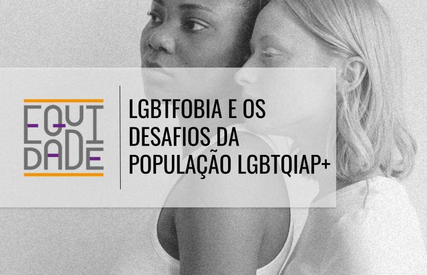 Imagem de capa com a logo do projeto Equidade com o título "LGBTfobia e os desafios da população LGBTQIAP+" e com duas mulheres homossexuais abraçadas ao fundo