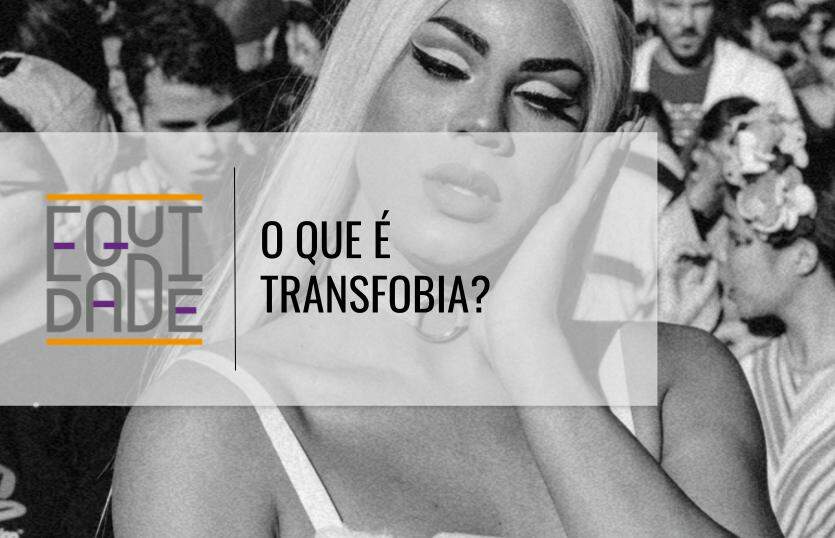 Imagem com a logo do projeto Equidade escrito "o que é transfobia?" com uma mulher trans ao fundo