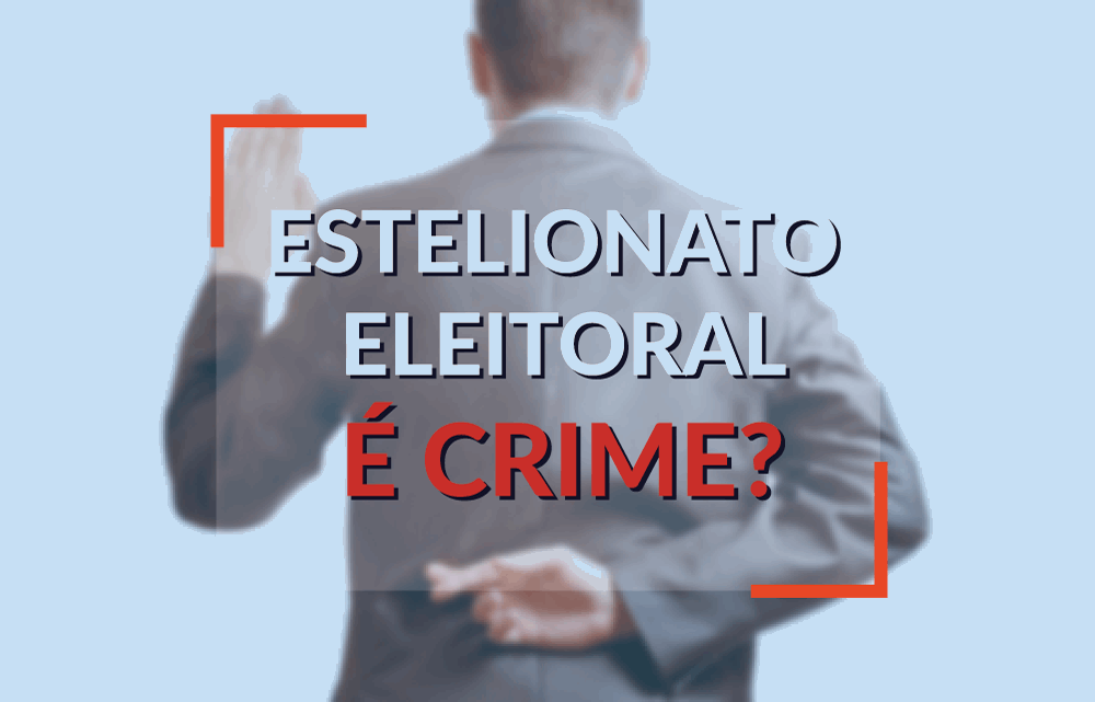 Estelionato eleitoral é crime? Entenda tudo neste post do Politize!
