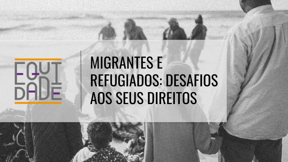 Imagem com o logo do projeto Equidade sob o título "Migrantes e refugiados: desafios aos seus direitos" com um grupo de refugiados em uma praia ao fundo