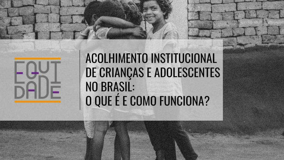 Acolhimento-institucional-de-criancas-e-adolescentes-no-Brasil-o-que-e-e-como-funciona-1