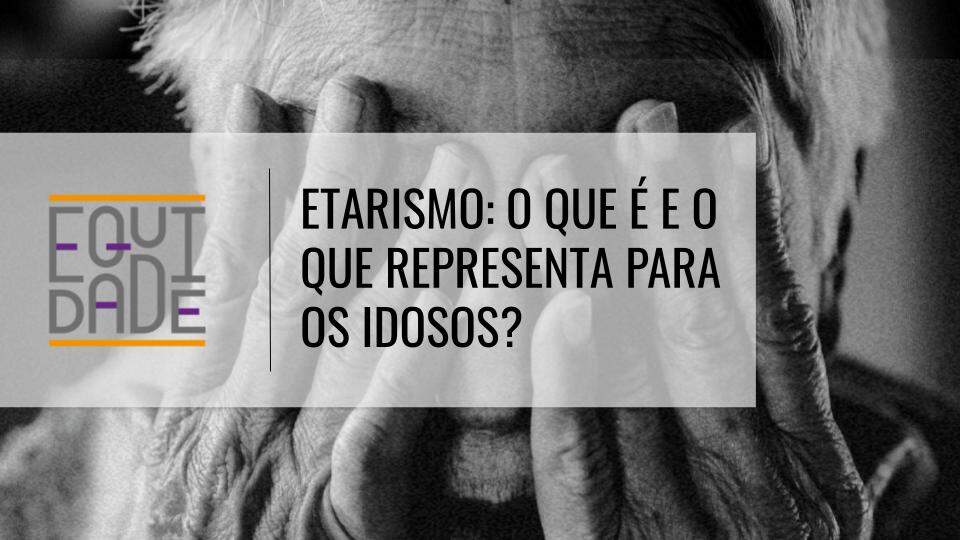 Etarismo-o-que-e-e-o-que-representa-aos-idosos